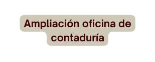 Ampliación oficina de contaduría