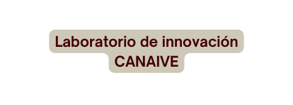 Laboratorio de innovación CANAIVE