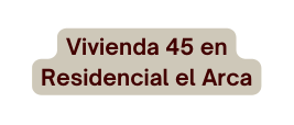 Vivienda 45 en Residencial el Arca